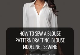 EXPRESS COURSE HOW TO SEW A BLOUSE: PATTERN DRAFTING, BLOUSE MODELING, AND SEWING